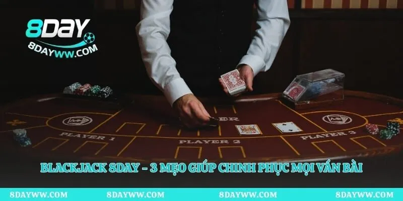 Blackjack 8day - 3 Mẹo Giúp Chinh Phục Mọi Ván Bài