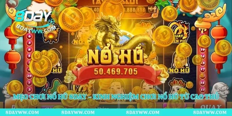 Mẹo Chơi Nổ Hũ 8day - Kinh Nghiệm Chơi Nổ Hũ Từ Cao Thủ
