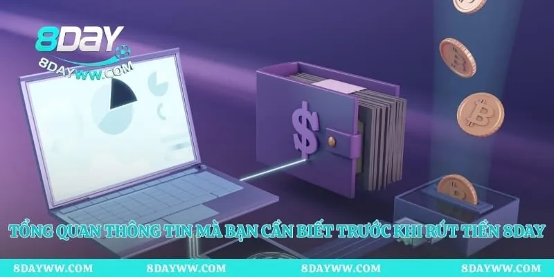 Tổng quan thông tin mà bạn cần biết trước khi rút tiền 8day